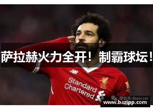 萨拉赫火力全开！制霸球坛！